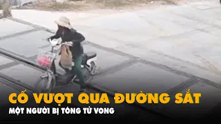 Cố vượt qua đường sắt, một phụ nữ bị tàu hỏa tông tử vong