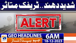 Geo Headlines 6 AM | Heavy fog .. Traffic affected | 18th Dec 2023