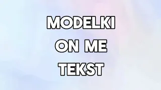 MODELKI - ON ME (TEKST)