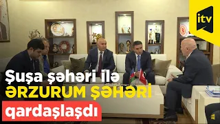 Şuşa şəhəri ilə Türkiyənin Ərzurum şəhəri qardaşlaşdı