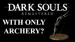 Can you beat Dark Souls Remastered with only Archery? | (Dark Souls Remastered CHALLENGE)