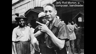 Jelly Roll Morton:   Some Short Excerpts FromThe Morton' s  1938 Recordings At Library Of Congress.