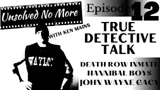 San Quentin Convict | Hannibal Boys | John Wayne Gacy | True Detective Talk With Ken Mains | Ep 12