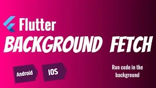 Flutter: Background Fetch | Run code in the background Android & iOS