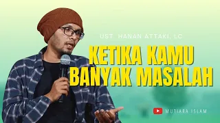 Ketika Kamu Banyak Masalah | Ust. Hanan Attaki, Lc