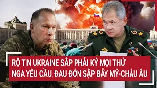 Điểm nóng thế giới: Rộ tin Ukraine sắp phải ký mọi thứ Nga yêu cầu, đau đớn sập bẫy Mỹ-Châu Âu