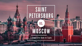 Saint Petersburg vs. Moscow: A Comparative Guide for Expats