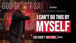 I Can't Do This By Myself // God Didn't Say That Part. 4 // Dr. Dharius Daniels