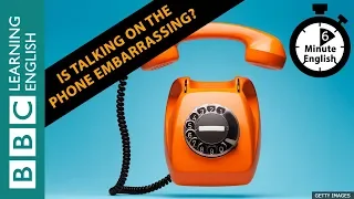 Is talking on the phone embarrassing? 6 Minute English
