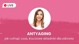 ANTYAGING - jak cofnąć czas, kluczowe składniki dla zdrowia | Iwona Wierzbicka LIVE