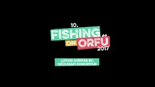 Lovasi András 50. szülinapi koncertje - Fishing on Orfű 2017 (nemteljesdeazértjóhosszúkoncert)