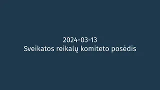 2024-03-13 Sveikatos reikalų komiteto posėdis