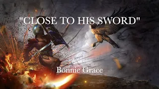 11 - "CLOSE TO HIS SWORD" - Bonnie Grace.