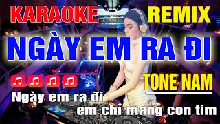 Ngày Em Ra Đi Karaoke Remix Tone Nam Dj Cực Sung 2023