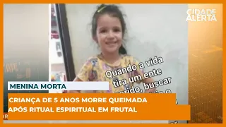 Menina de 5 anos foi queimada durante cerimônia em Frutal - CIDADE ALERTA MINAS
