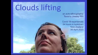 Clouds lifting: an auto-ethnographic film about Covid19 lock down in New Zealand 06 April 2020 (#2)