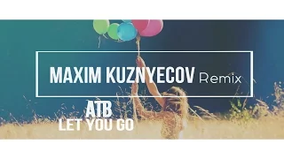 ATB - Let You Go (Maxim Kuznyecov Remix)