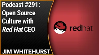 #291: Open Source Culture with Red Hat CEO Jim Whitehurst