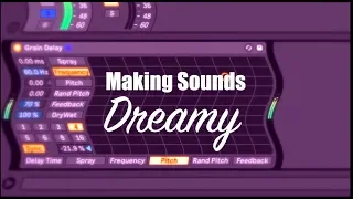 Making Sounds Dreamy with Ableton's Grain Delay