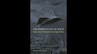 Dreamworlds of Race: Empire and the Utopian Destiny of Anglo-America with Dr Duncan Bell