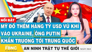 Mỹ đổ thêm hàng tỷ USD vũ khí vào Ukraine, ông Putin khẩn trương tới Trung Quốc | FBNC