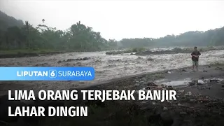 Lima Orang Terjebak Banjir Lahar Dingin | Liputan 6 Surabaya