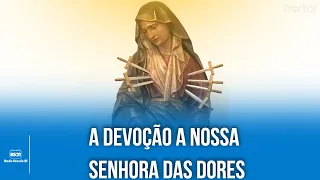 A Devoção a Nossa Senhora das Dores | Rede Século 21