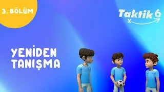 Taktik 6 | Yeniden Tanışma | 3.Bölüm