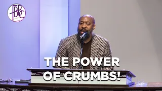 The Power of Crumbs! - Pastor Tolan Morgan