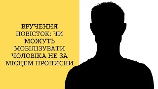 Вручення повісток: чи можуть мобілізувати чоловіка не за місцем прописки