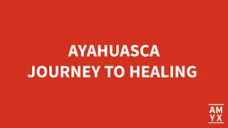 Ayahuasca: Journey to Healing