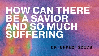 Don’t Save Me (Wk.3) - How Can There Be A Savior And So Much Suffering - Dr. Efrem Smith  9/24/23