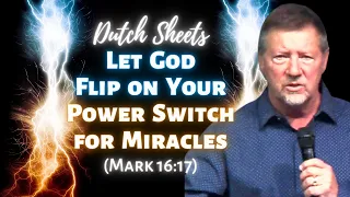 Dutch Sheets: Let God Flip On Your Power Switch for Miracles (Mark 16:17)