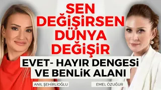 Sen Değişirsen Dünya Değişir! Evet-Hayır Dengesi ve Benlik Alanı | Emel Özuğur Anıl Şehirlioğlu