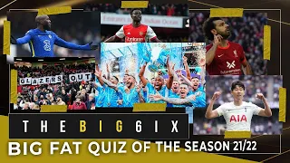 THE BIG 6IX ⚽️ | THE BIG FAT QUIZ OF THE PREMIER LEAGUE 2021/22 SEASON 🏆