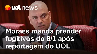 Moraes manda prender fugitivos do 8 do janeiro após reportagem do UOL