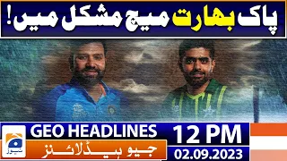 Geo Headlines 12 PM | Raining in Kandy 2 Hours Ahead of Pakistan vs India match | 2 September 2023