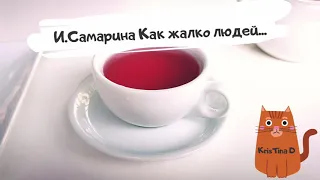 Ирина Самарина "Как жалко людей..."