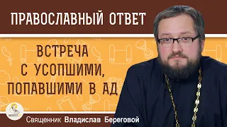 ВСТРЕЧА С УСОПШИМИ, ПОПАВШИМИ В АД.  Священник Владислав Береговой