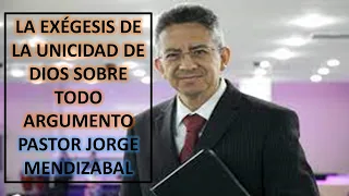 LA EXÉGESIS DE LA UNICIDAD DE DIOS SOBRE TODO ARGUMENTO -- PASTOR JORGE MENDIZABAL