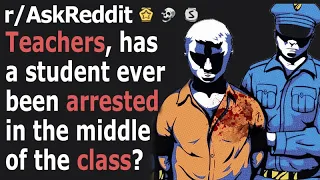 Students/ Teachers has a student ever been arrested in class?