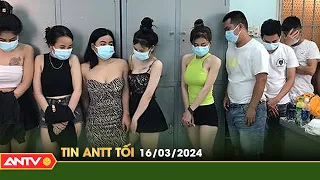 Tin tức an ninh trật tự nóng, thời sự Việt Nam mới nhất 24h tối ngày 16/3 | ANTV