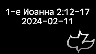 2024-02-11 1-е Иоанна 2:12-17