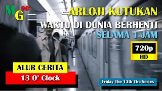 WAKTU DI DUNIA BERHENTI SELAMA 1 JAM | Alur Cerita 13 O’Clock | Serial Friday The 13th