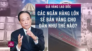 Giá vàng lao dốc, "tứ đại ngân hàng" quốc doanh sẽ bán vàng cho dân thế nào từ ngày 3/6? | VTC Now