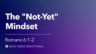 The “Not Yet” Mindset | Romans 6:1–2 | Our Daily Bread Video Devotional