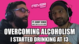 I STARTED DRINKING AT 13! OVERCOMING ALCOHOLISM! - Sunny Singh from Don't Bottle It Up Leeds