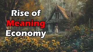 The Rise of the Meaning Economy - A major paradigm shift is coming, this will reshape life and work!