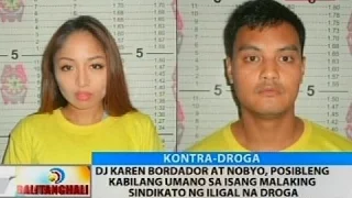 DJ Karen Bordador at nobyo, posibleng kabilang umano sa isang malaking sindikato ng iligal na droga