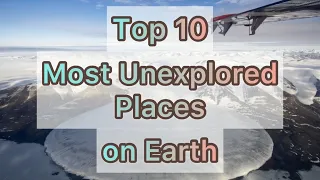 Top 10 Most Unexplored Places on Earth | Top Top10s